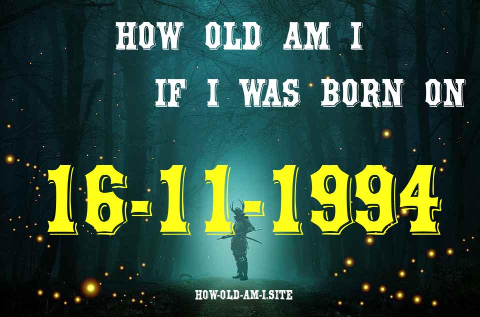 ᐈ Born On 16 November 1994 My Age in 2024? [100% ACCURATE Age Calculator!]