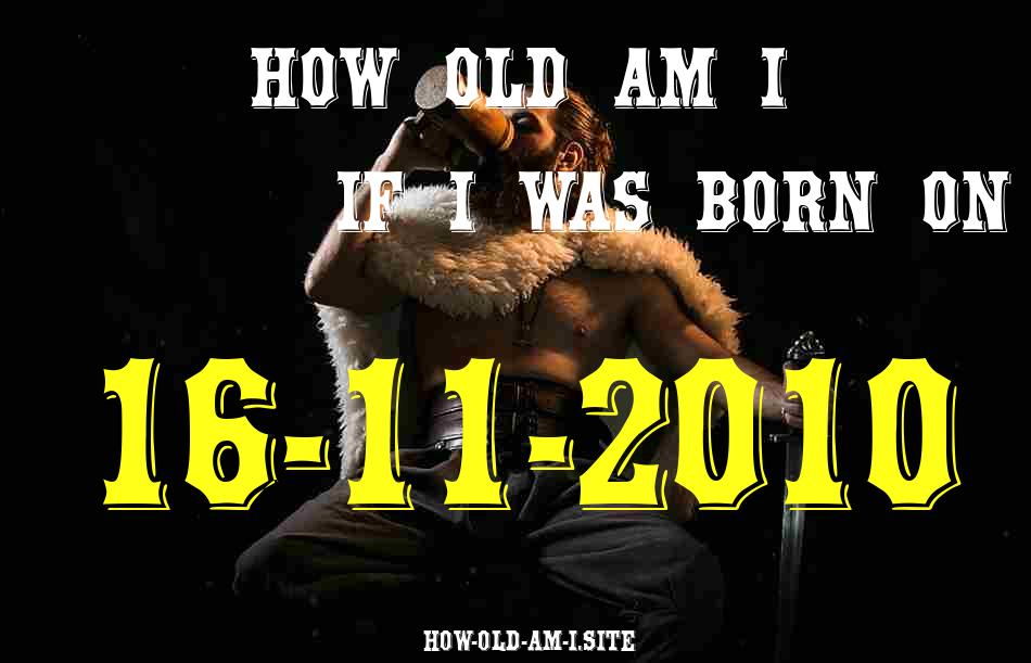 ᐈ Born On 16 November 2010 My Age in 2024? [100% ACCURATE Age Calculator!]