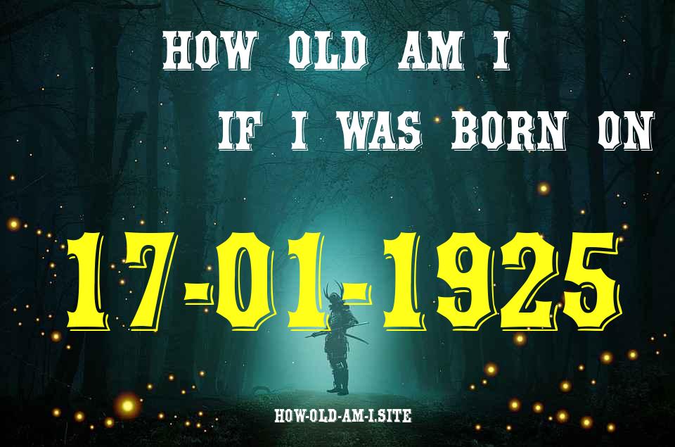 ᐈ Born On 17 January 1925 My Age in 2024? [100% ACCURATE Age Calculator!]