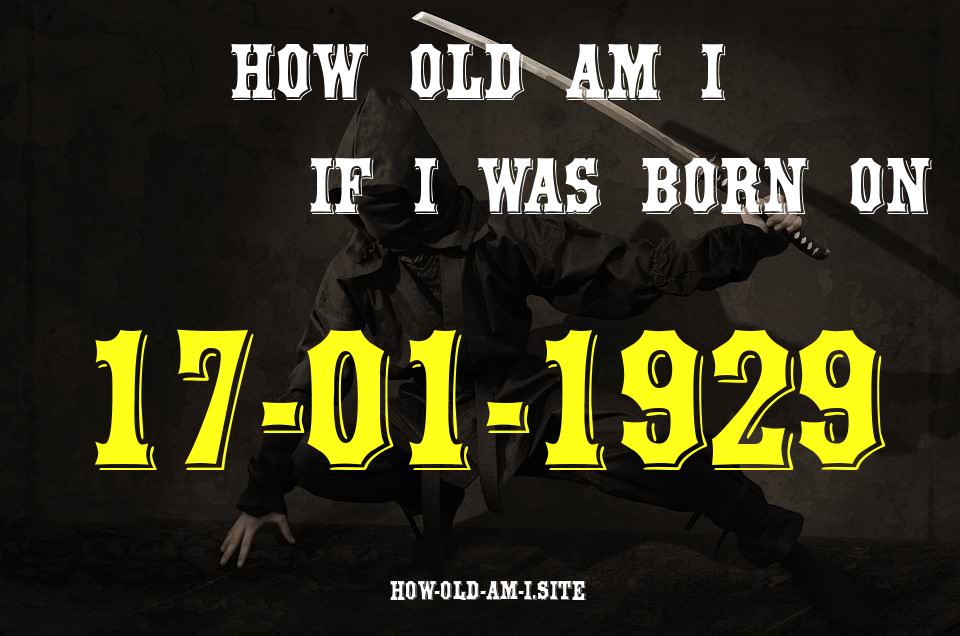 ᐈ Born On 17 January 1929 My Age in 2024? [100% ACCURATE Age Calculator!]