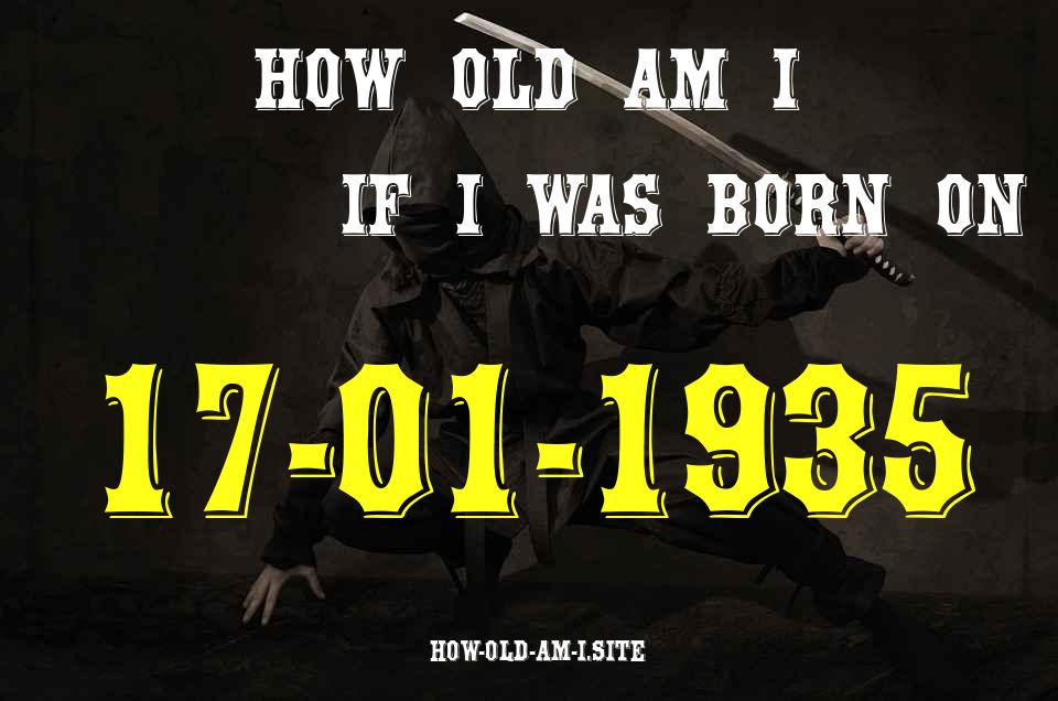 ᐈ Born On 17 January 1935 My Age in 2024? [100% ACCURATE Age Calculator!]