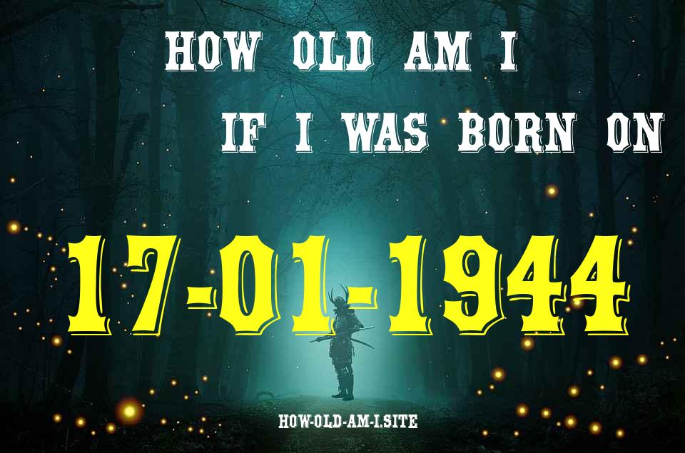 ᐈ Born On 17 January 1944 My Age in 2024? [100% ACCURATE Age Calculator!]