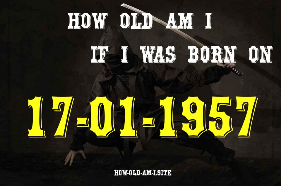 ᐈ Born On 17 January 1957 My Age in 2024? [100% ACCURATE Age Calculator!]