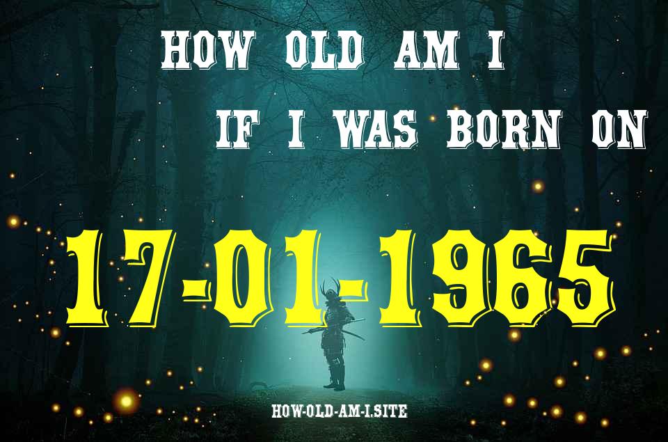 ᐈ Born On 17 January 1965 My Age in 2024? [100% ACCURATE Age Calculator!]