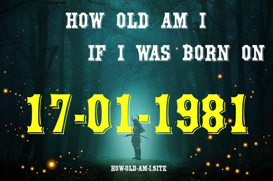 ᐈ Born On 17 January 1981 My Age in 2024? [100% ACCURATE Age Calculator!]