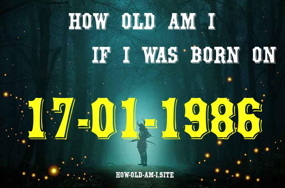 ᐈ Born On 17 January 1986 My Age in 2024? [100% ACCURATE Age Calculator!]