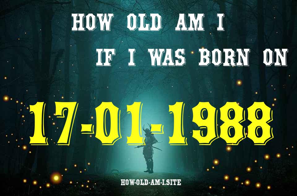 ᐈ Born On 17 January 1988 My Age in 2024? [100% ACCURATE Age Calculator!]