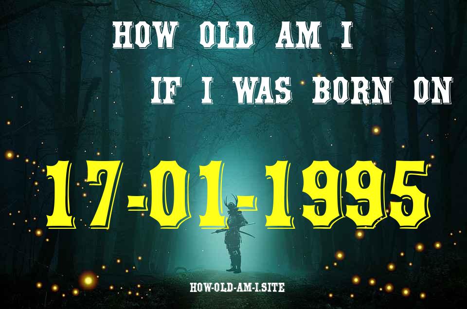 ᐈ Born On 17 January 1995 My Age in 2024? [100% ACCURATE Age Calculator!]