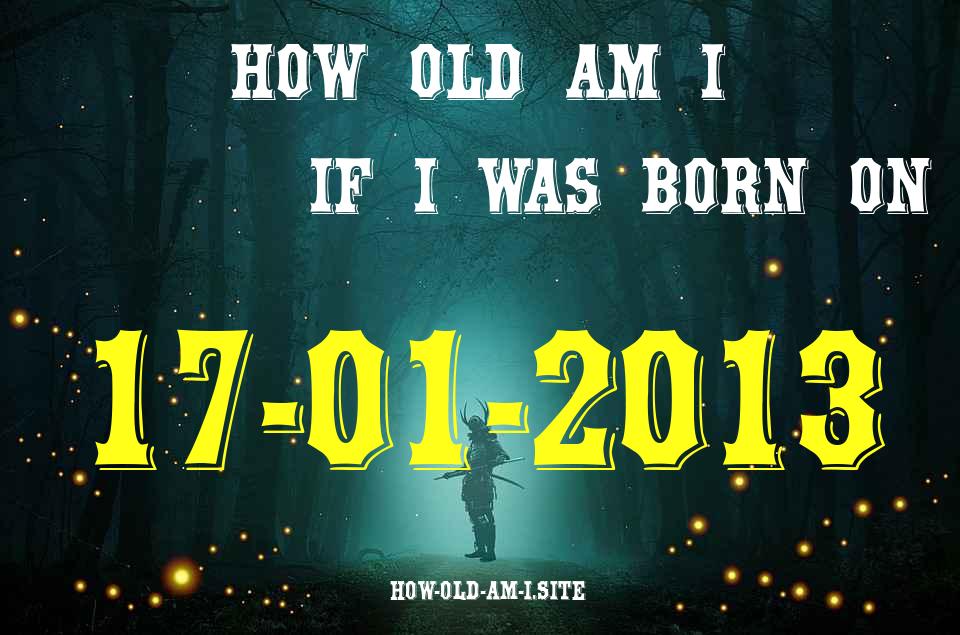 ᐈ Born On 17 January 2013 My Age in 2024? [100% ACCURATE Age Calculator!]