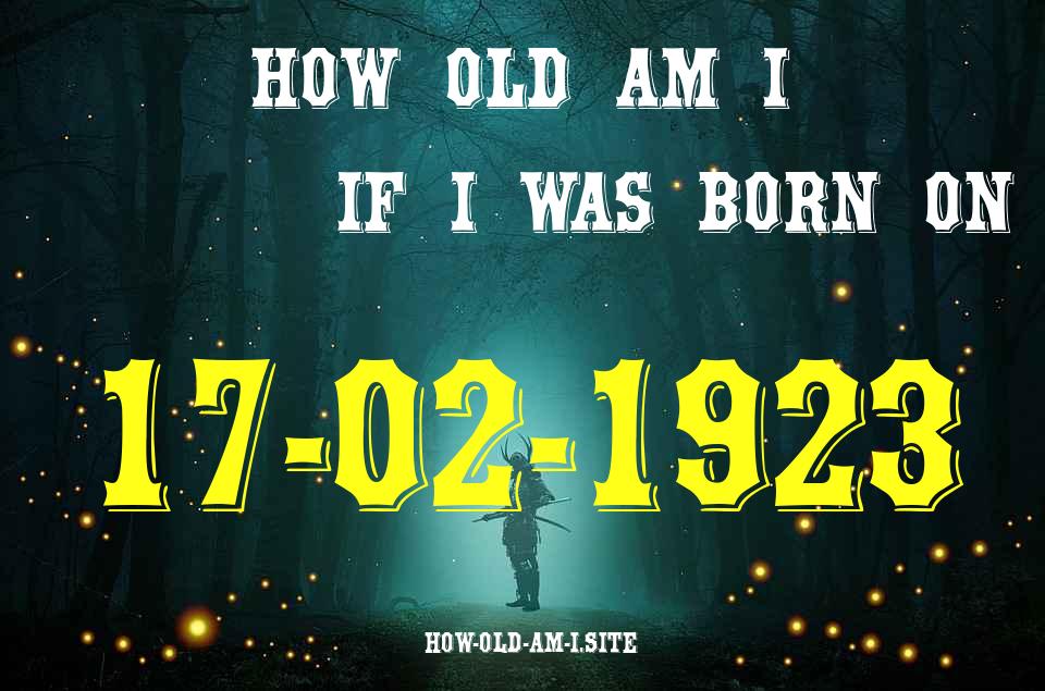 ᐈ Born On 17 February 1923 My Age in 2024? [100% ACCURATE Age Calculator!]