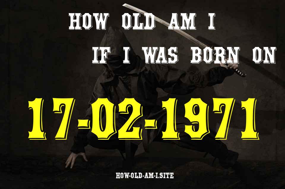ᐈ Born On 17 February 1971 My Age in 2024? [100% ACCURATE Age Calculator!]
