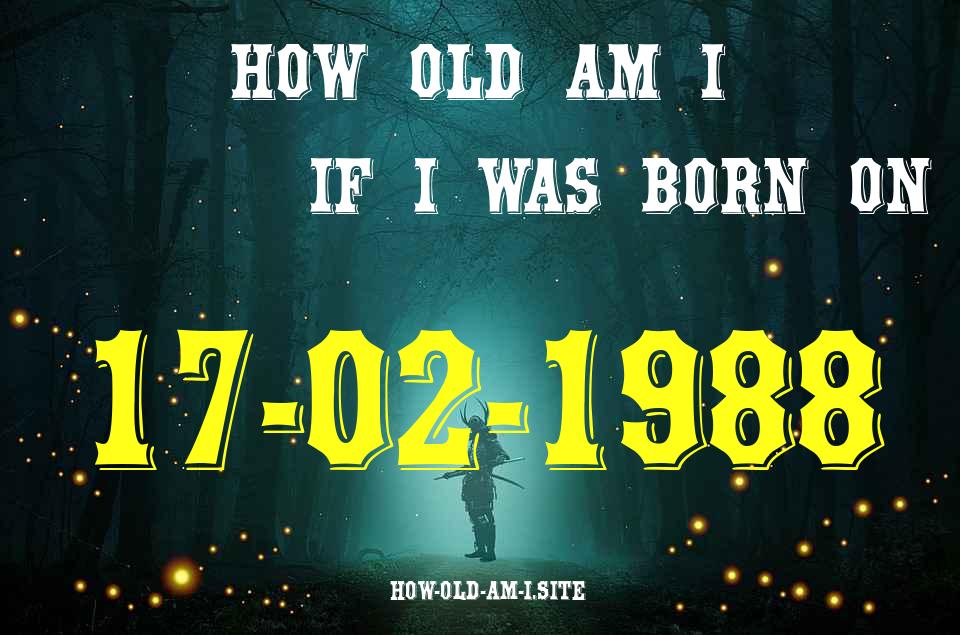 ᐈ Born On 17 February 1988 My Age in 2024? [100% ACCURATE Age Calculator!]