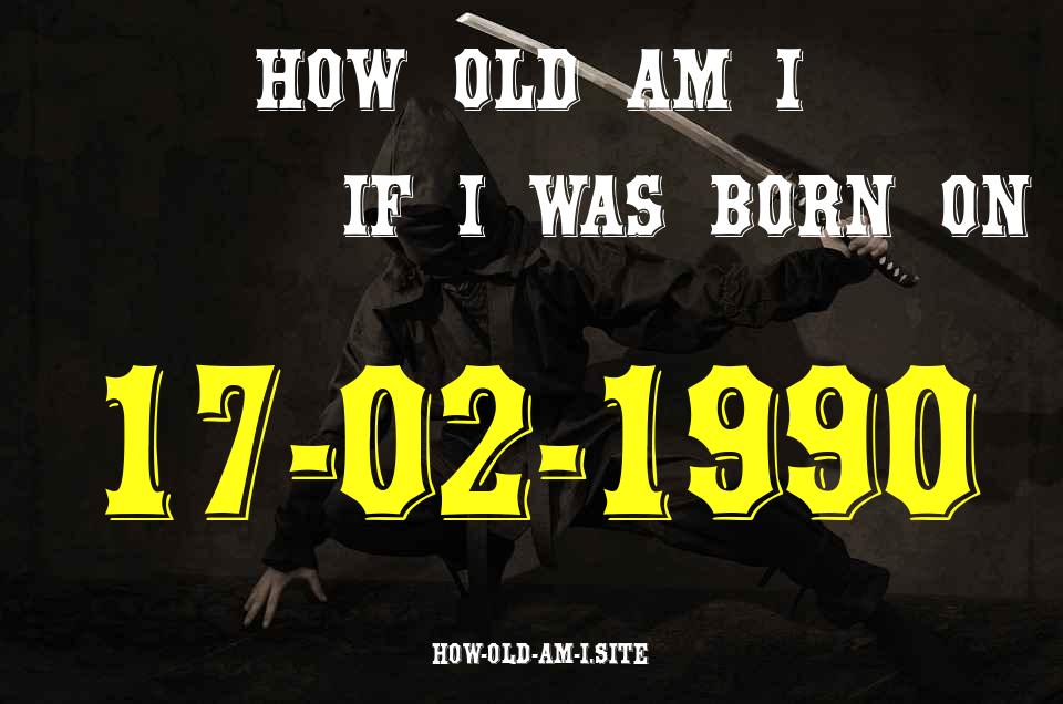 ᐈ Born On 17 February 1990 My Age in 2024? [100% ACCURATE Age Calculator!]