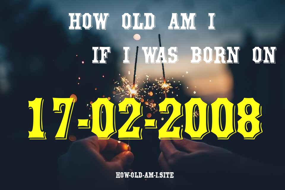 ᐈ Born On 17 February 2008 My Age in 2024? [100% ACCURATE Age Calculator!]
