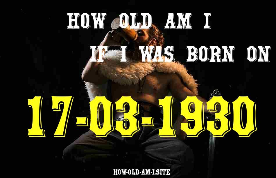 ᐈ Born On 17 March 1930 My Age in 2024? [100% ACCURATE Age Calculator!]