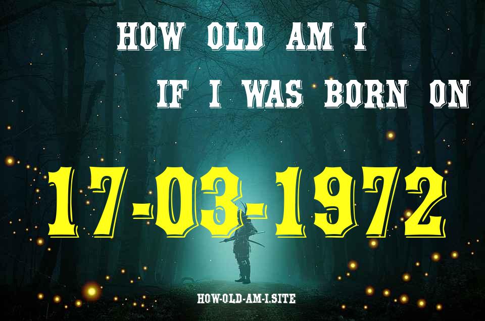 ᐈ Born On 17 March 1972 My Age in 2024? [100% ACCURATE Age Calculator!]