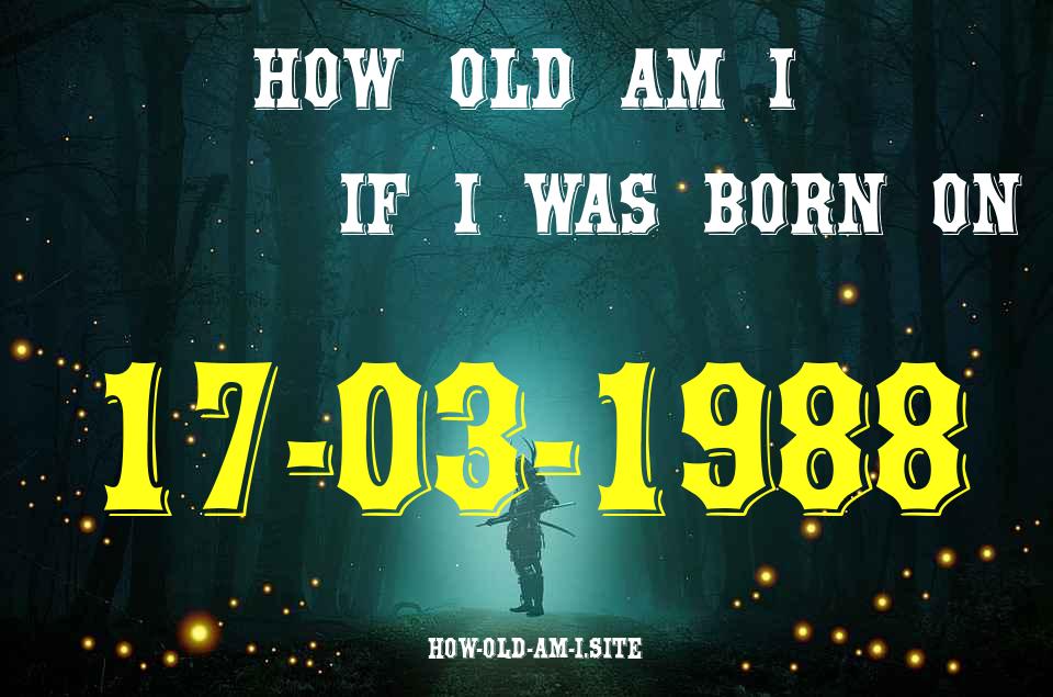ᐈ Born On 17 March 1988 My Age in 2024? [100% ACCURATE Age Calculator!]