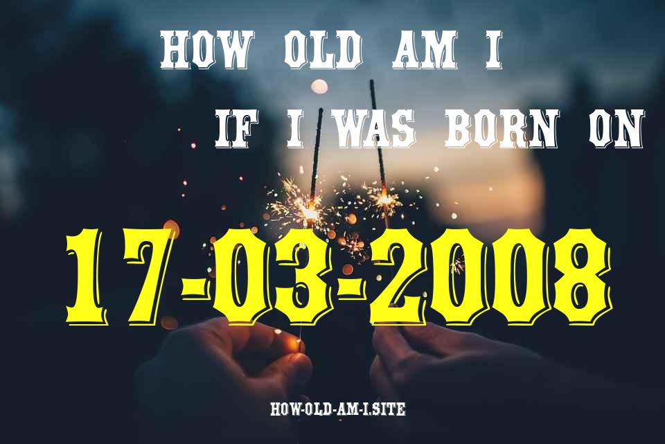 ᐈ Born On 17 March 2008 My Age in 2024? [100% ACCURATE Age Calculator!]