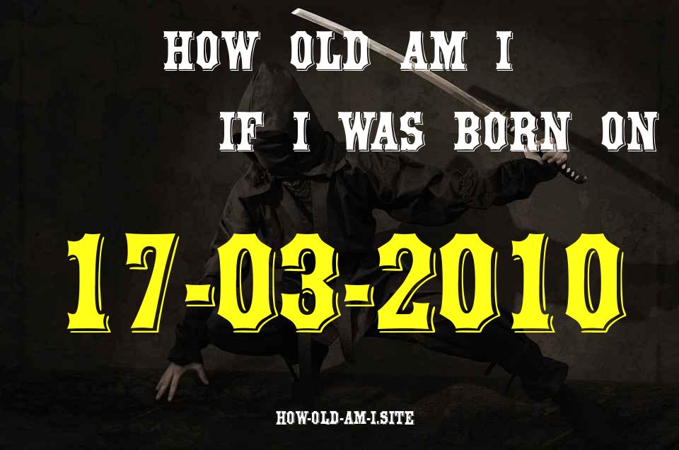 ᐈ Born On 17 March 2010 My Age in 2024? [100% ACCURATE Age Calculator!]