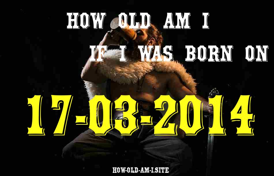 ᐈ Born On 17 March 2014 My Age in 2024? [100% ACCURATE Age Calculator!]
