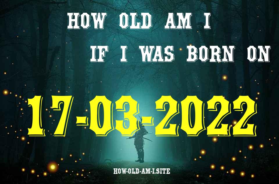 ᐈ Born On 17 March 2022 My Age in 2024? [100% ACCURATE Age Calculator!]