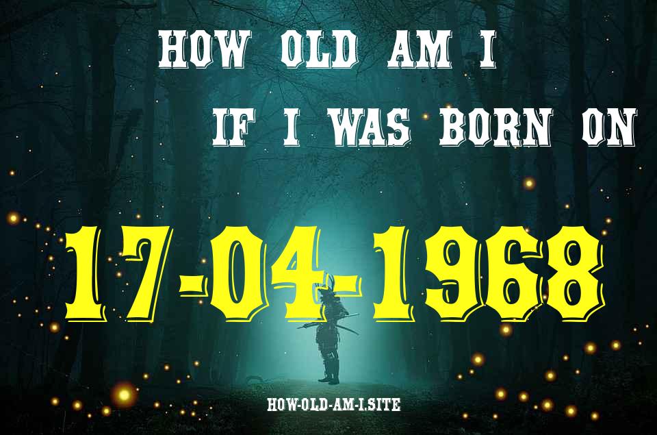 ᐈ Born On 17 April 1968 My Age in 2024? [100% ACCURATE Age Calculator!]