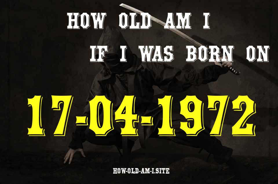ᐈ Born On 17 April 1972 My Age in 2024? [100% ACCURATE Age Calculator!]