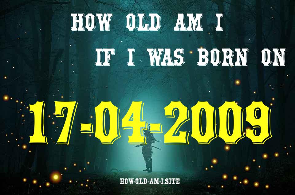 ᐈ Born On 17 April 2009 My Age in 2024? [100% ACCURATE Age Calculator!]