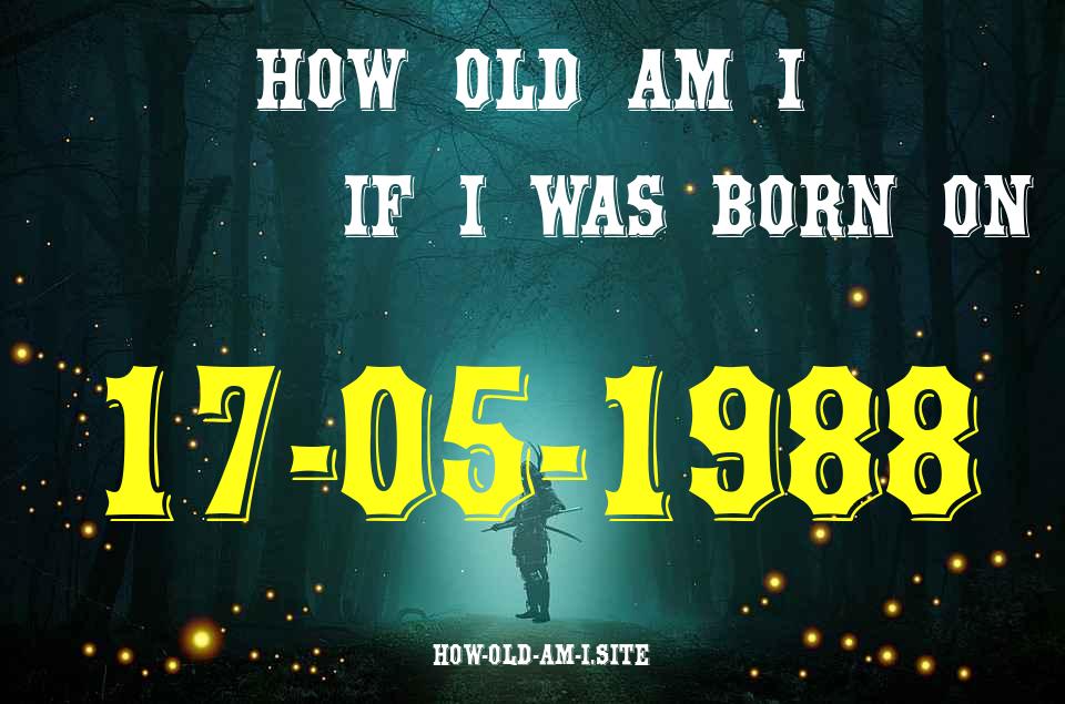 ᐈ Born On 17 May 1988 My Age in 2024? [100% ACCURATE Age Calculator!]