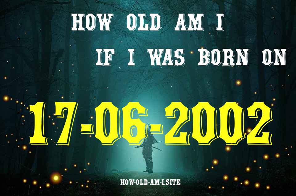 ᐈ Born On 17 June 2002 My Age in 2024? [100% ACCURATE Age Calculator!]