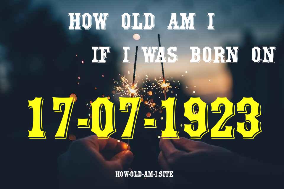 ᐈ Born On 17 July 1923 My Age in 2024? [100% ACCURATE Age Calculator!]