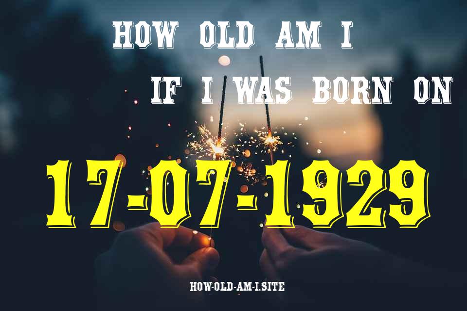 ᐈ Born On 17 July 1929 My Age in 2024? [100% ACCURATE Age Calculator!]
