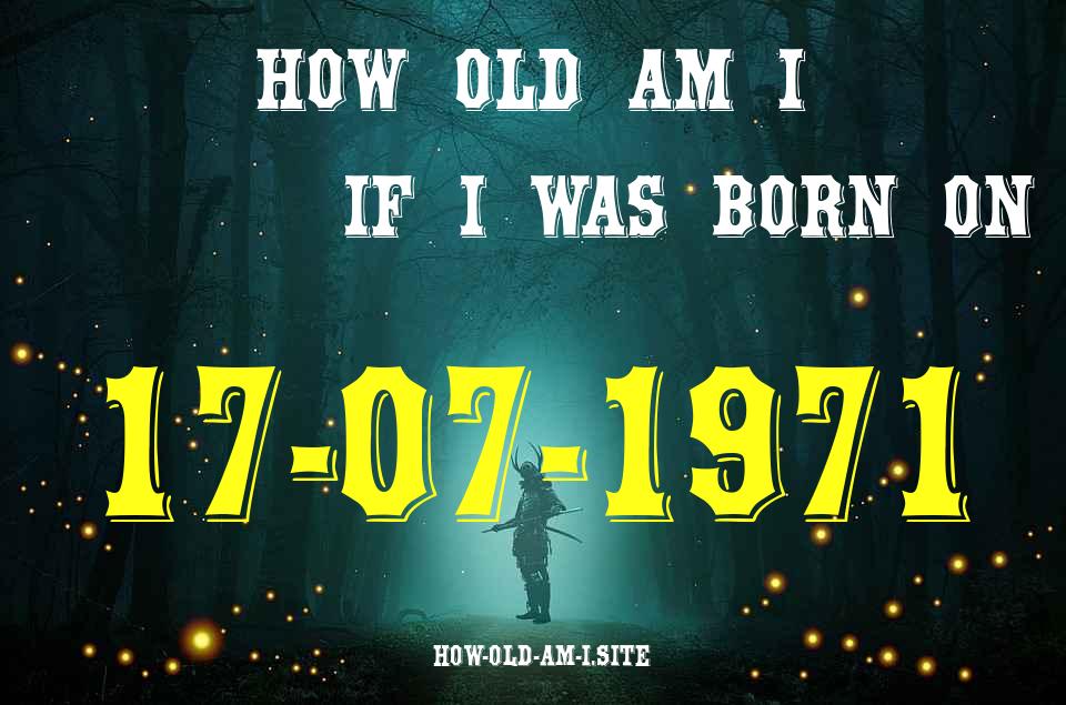 ᐈ Born On 17 July 1971 My Age in 2024? [100% ACCURATE Age Calculator!]