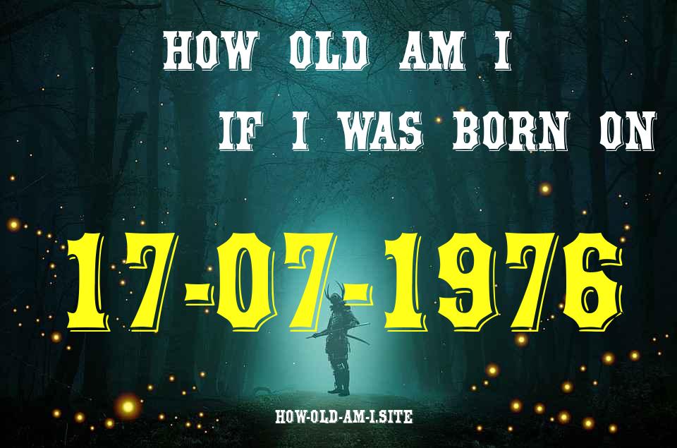 ᐈ Born On 17 July 1976 My Age in 2024? [100% ACCURATE Age Calculator!]
