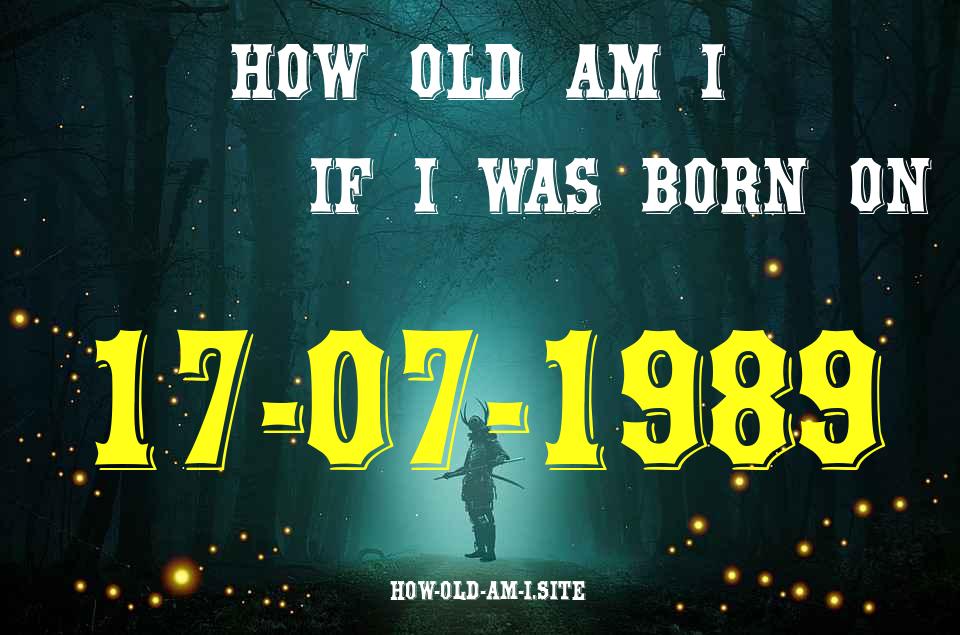 ᐈ Born On 17 July 1989 My Age in 2024? [100% ACCURATE Age Calculator!]