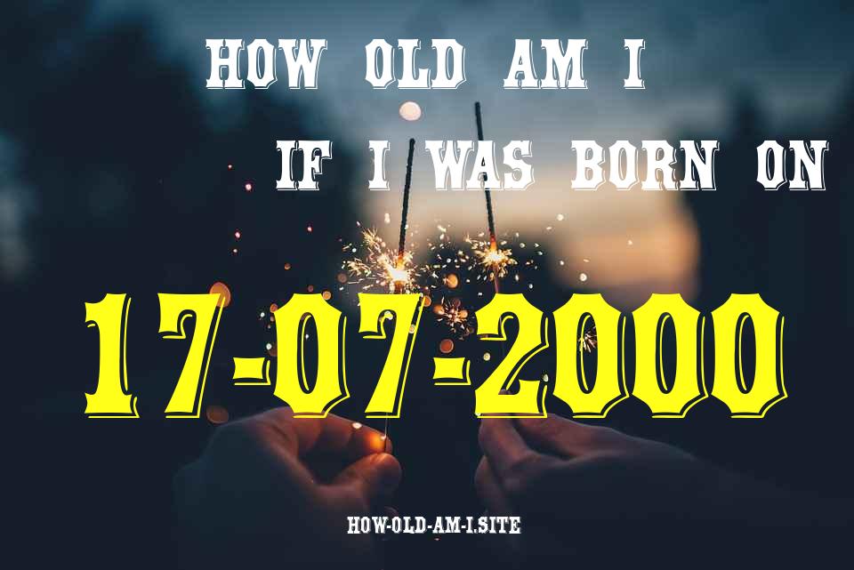 ᐈ Born On 17 July 2000 My Age in 2024? [100% ACCURATE Age Calculator!]