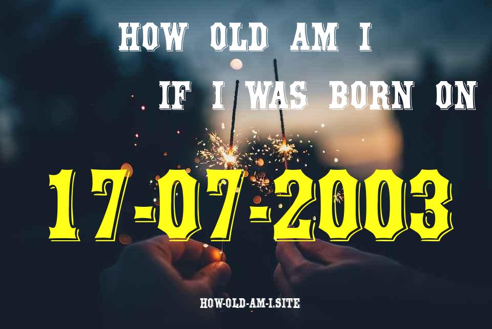 ᐈ Born On 17 July 2003 My Age in 2024? [100% ACCURATE Age Calculator!]