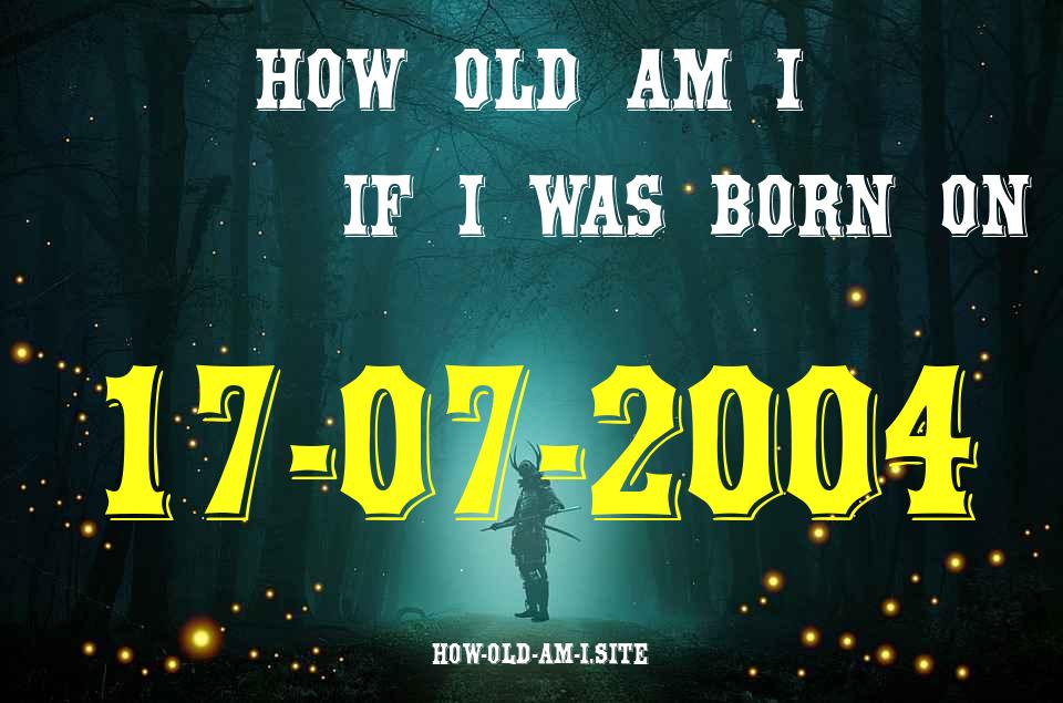 ᐈ Born On 17 July 2004 My Age in 2024? [100% ACCURATE Age Calculator!]