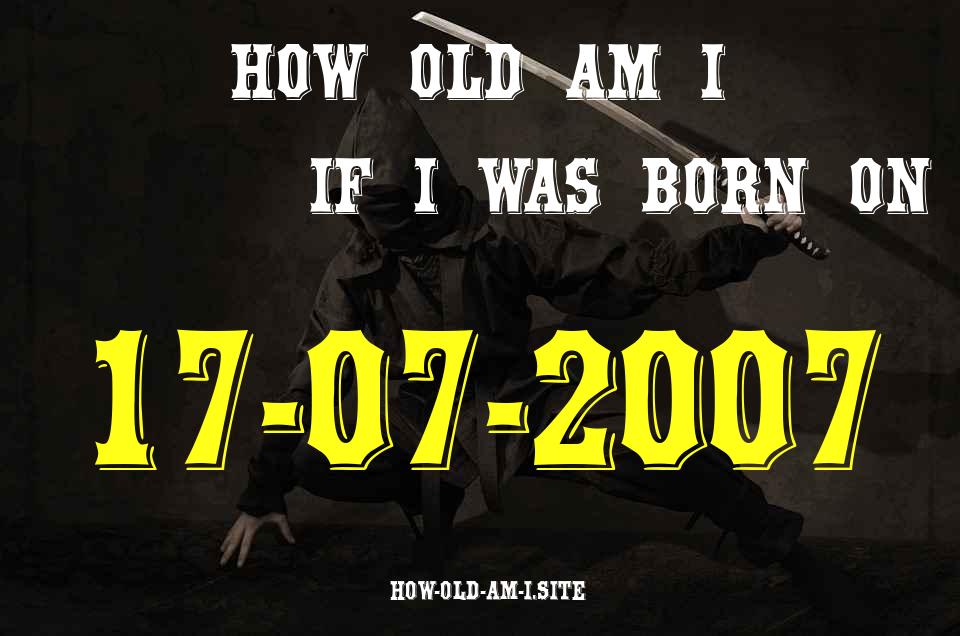 ᐈ Born On 17 July 2007 My Age in 2024? [100% ACCURATE Age Calculator!]