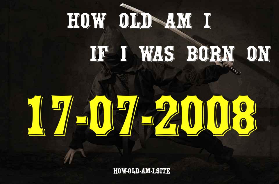 ᐈ Born On 17 July 2008 My Age in 2024? [100% ACCURATE Age Calculator!]