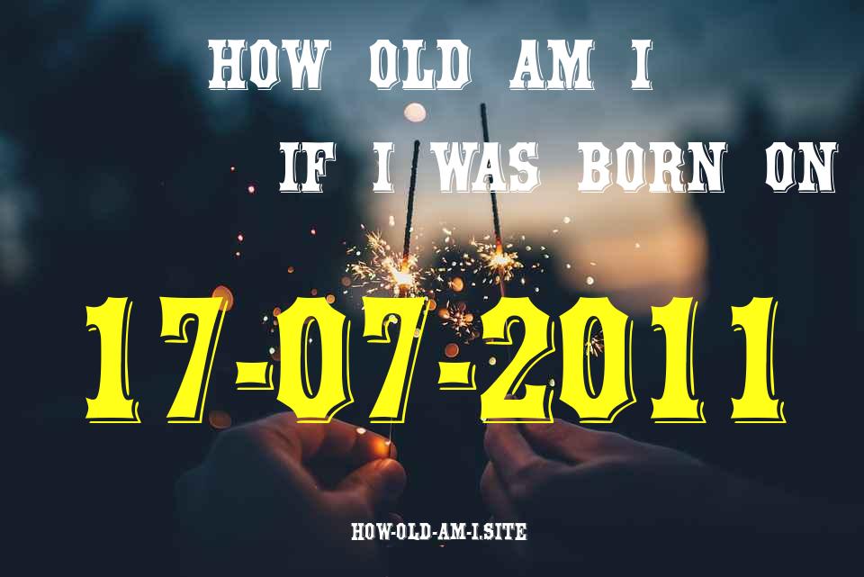 ᐈ Born On 17 July 2011 My Age in 2024? [100% ACCURATE Age Calculator!]