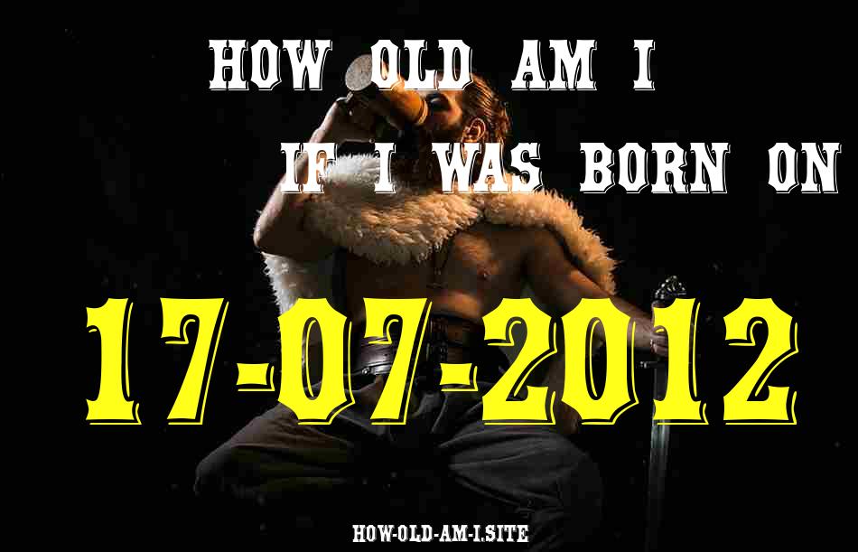 ᐈ Born On 17 July 2012 My Age in 2024? [100% ACCURATE Age Calculator!]