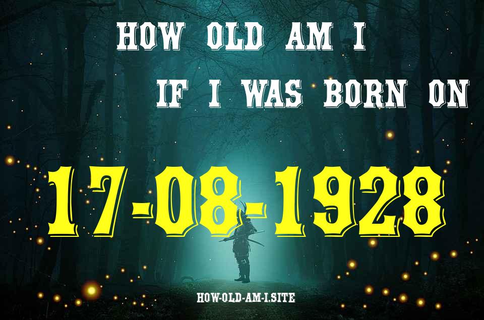 ᐈ Born On 17 August 1928 My Age in 2024? [100% ACCURATE Age Calculator!]
