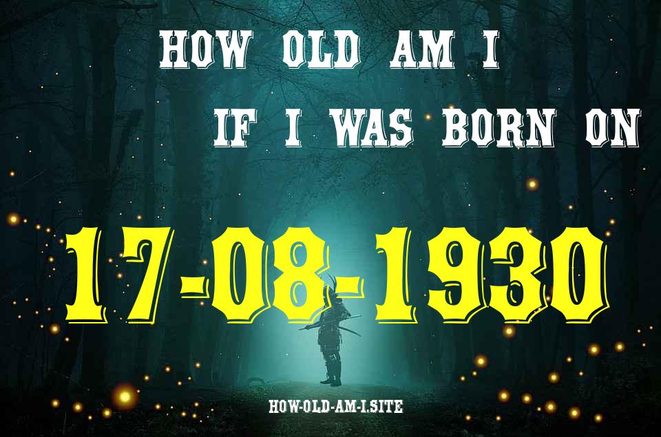 ᐈ Born On 17 August 1930 My Age in 2024? [100% ACCURATE Age Calculator!]