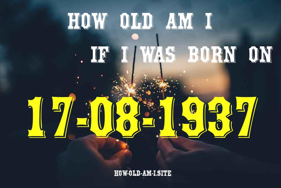 ᐈ Born On 17 August 1937 My Age in 2024? [100% ACCURATE Age Calculator!]