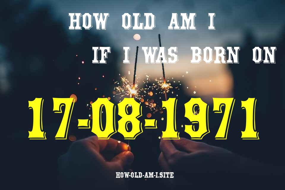 ᐈ Born On 17 August 1971 My Age in 2024? [100% ACCURATE Age Calculator!]