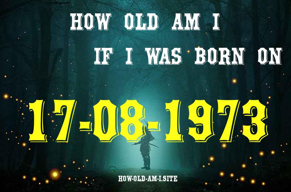 ᐈ Born On 17 August 1973 My Age in 2024? [100% ACCURATE Age Calculator!]