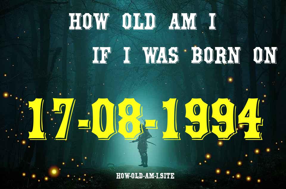 ᐈ Born On 17 August 1994 My Age in 2024? [100% ACCURATE Age Calculator!]