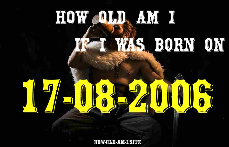 ᐈ Born On 17 August 2006 My Age in 2024? [100% ACCURATE Age Calculator!]