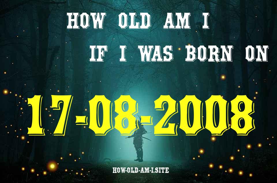 ᐈ Born On 17 August 2008 My Age in 2024? [100% ACCURATE Age Calculator!]